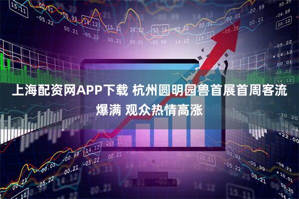 上海配资网APP下载 杭州圆明园兽首展首周客流爆满 观众热情高涨